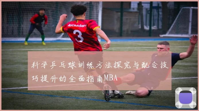 科学乒乓球训练方法探究与配合技巧提升的全面指南MBA