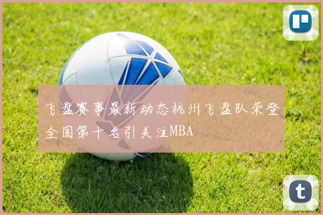 飞盘赛事最新动态杭州飞盘队荣登全国第十名引关注MBA